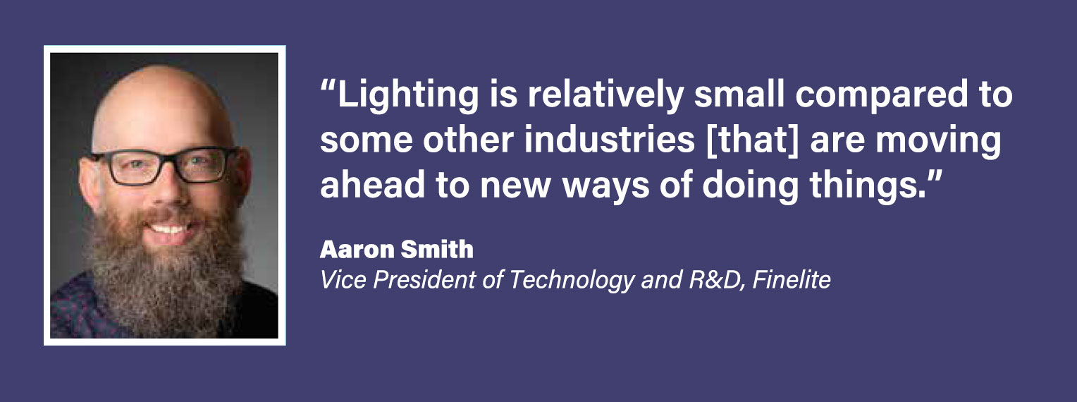 Lighting is relatively small compared to other industries, and those other industries are moving ahead to new ways of doing things. - Aaron Smith