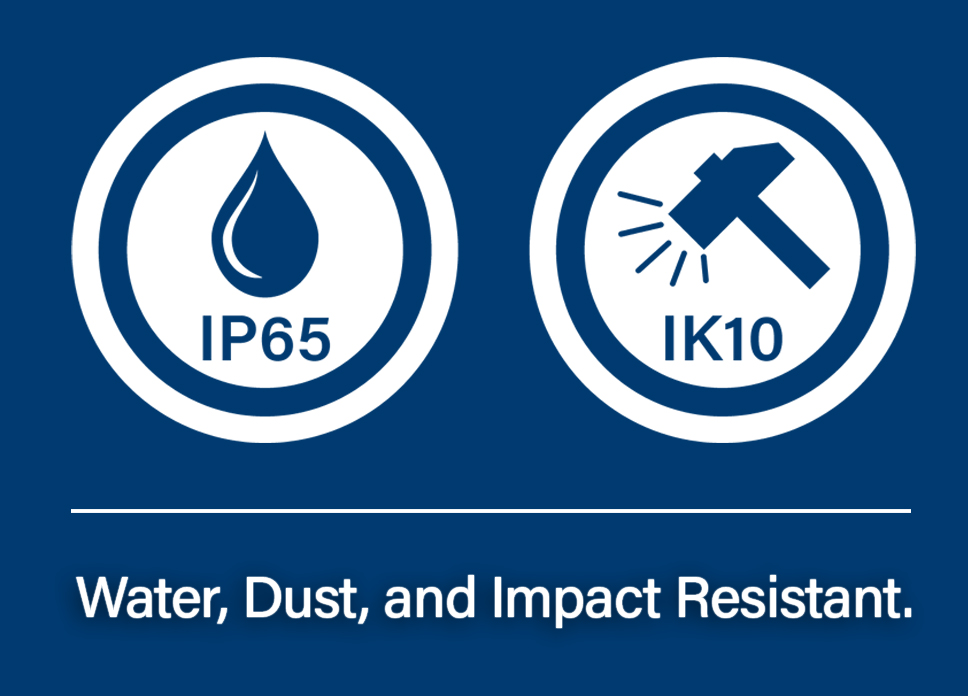 IP65 and IK10 Water, Dust and Impact Resistant