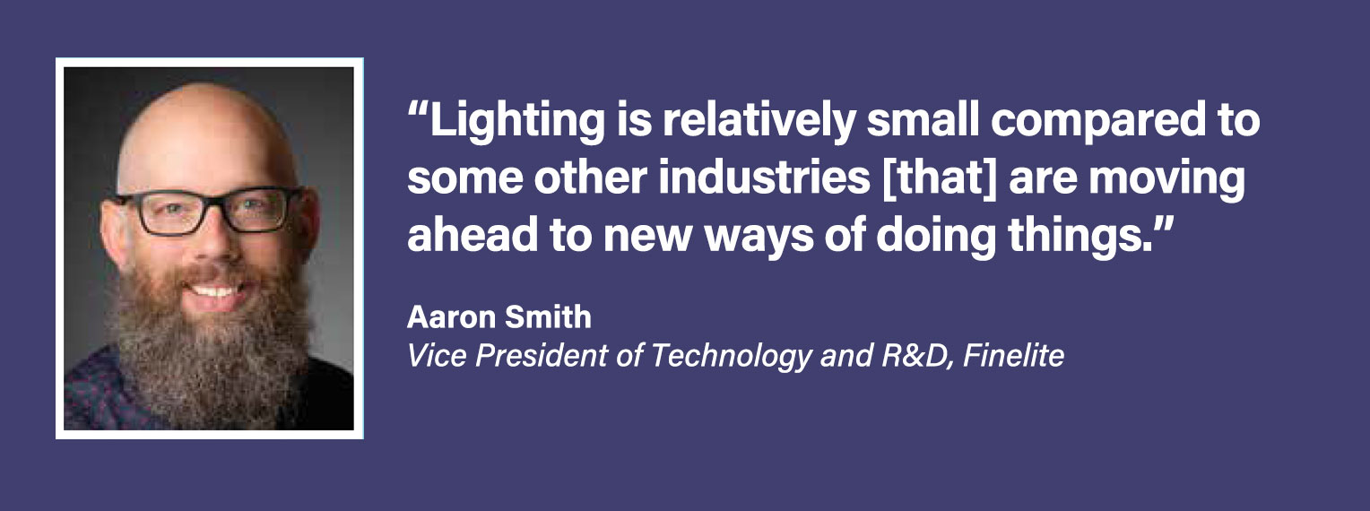 Lighting is relatively small compared to other industries, and those other industries are moving ahead to new ways of doing things. - Aaron Smith